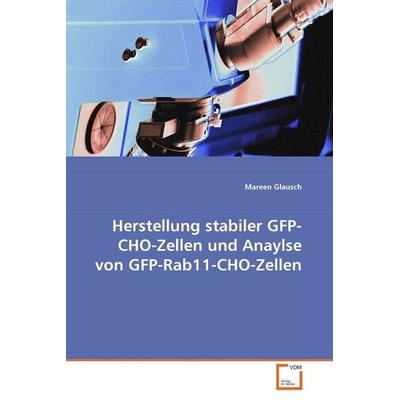 Glausch, M: Herstellung stabiler GFP-CHO-Zellen und Anaylse, Taschenbuch von Mareen Glausch, VDM, 978-3-639-03076-1