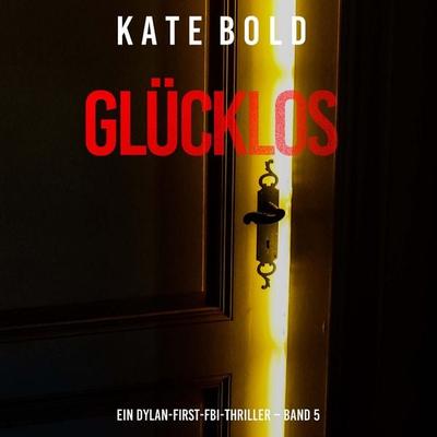 Glücklos (Ein Dylan-First-FBI-Thriller – Band 5) - Kate Bold, Audio, 9798261406921