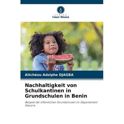 Nachhaltigkeit von Schulkantinen in Grundschulen in Benin, Taschenbuch von Aïtchéou Adolphe DJAGBA, Verlag Unser Wissen, 978-620-8-83321-3