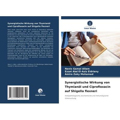 Synergistische Wirkung von Thymianöl und Ciprofloxacin auf Shigella flexneri, Taschenbuch von Nanis Gamal Allam,Ezzat Abd El-Aziz Eldrieny,Amira Zaky