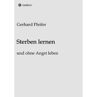 Sterben lernen, Taschenbuch von Gerhard Pfeifer, Tredition, 978-3-7323-4382-9