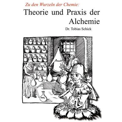 Theorie und Praxis der Alchemie, Taschenbuch von Tobias Schick, BoD – Books on Demand, 978-3-7557-4784-0