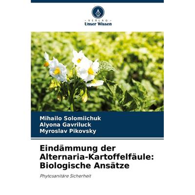 Eindämmung der Alternaria-Kartoffelfäule: Biologische Ansätze, Taschenbuch von Mihailo Solomiichuk,Alyona Gavriluck,Myroslav Pikovsky, Verlag Unser