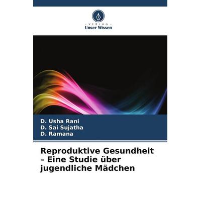 Reproduktive Gesundheit - Eine Studie über jugendliche Mädchen, Taschenbuch von D. Usha Rani,D. Sai Sujatha,D. Ramana, Verlag Unser Wissen