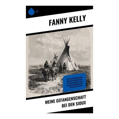 Meine Gefangenschaft bei den Sioux, Taschenbuch von Fanny Kelly, Copycat, 978-80-283-9041-9
