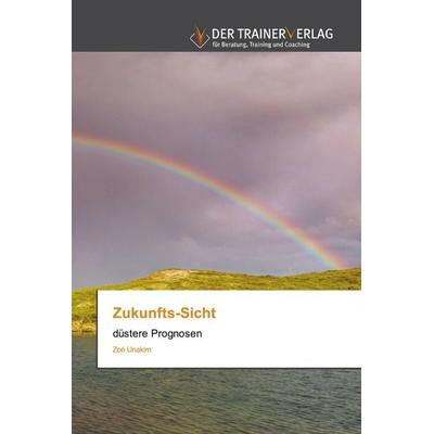 Zukunfts-Sicht, Taschenbuch von Zoé Unakim, Trainerverlag, 978-620-0-76893-3