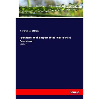 Appendices to the Report of the Public Service Commission, Taschenbuch von Government of India, Hansebooks, 978-3-337-96969-1
