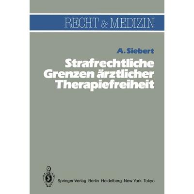Strafrechtliche Grenzen ärztlicher Therapiefreiheit, Taschenbuch von Arvid Siebert, Springer Berlin, 978-3-540-12142-8