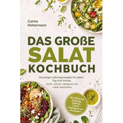 Das große Salat Kochbuch: Knackige Lieblingsrezepte für jeden Tag und Anlass – leicht, schnell, sättigend und voller Geschmack. Mit raffinierten
