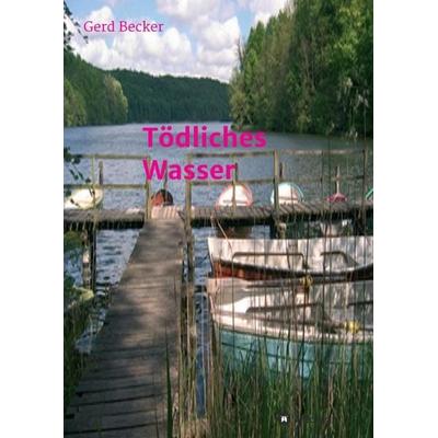 Tödliches Wasser, Taschenbuch von Gerd Becker, Tredition, 978-3-7345-5844-3