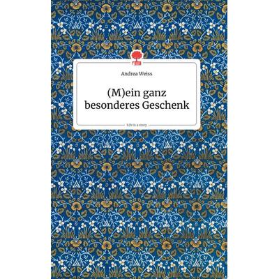 (M)ein ganz besonderes Geschenk. Life is a Story - story.one, Gebundene Ausgabe von Andrea Weiss, Story.one publishing, 978-3-99087-229-1
