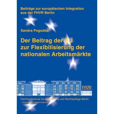 Der Beitrag der EU zur Flexibilisierung der nationalen Arbeitsmärkte, Taschenbuch von Sandra Pogodda, Hochschule für Wirtschaft und Recht Berlin,