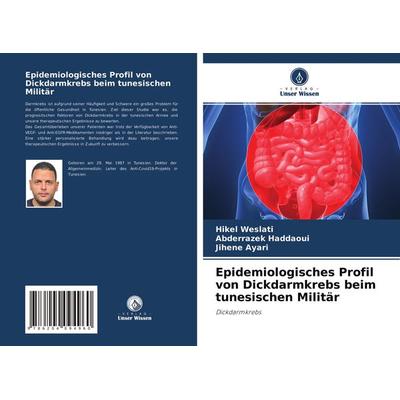 Epidemiologisches Profil von Dickdarmkrebs beim tunesischen Militär, Taschenbuch von Hikel Weslati,Abderrazek Haddaoui,Jihene Ayari, Verlag Unser