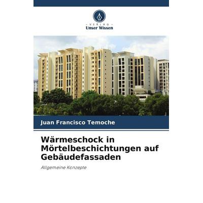 Wärmeschock in Mörtelbeschichtungen auf Gebäudefassaden, Taschenbuch von Juan Francisco Temoche, Verlag Unser Wissen, 978-620-2-56864-7