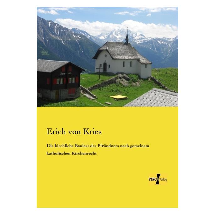 Vero Die kirchliche Baulast des Pfründners nach gemeinem katholischen Kirchenrecht (Deutsch, Softcover, Erich von Kries) (55546537)