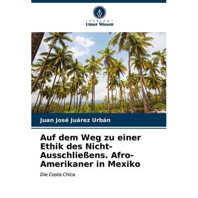 Auf dem Weg zu einer Ethik des Nicht-Ausschließens. Afro-Amerikaner in Mexiko, Taschenbuch von Juan José Juárez Urbán, Verlag Unser Wissen,
