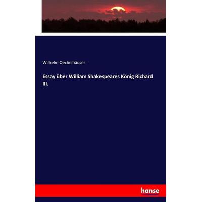Essay über William Shakespeares König Richard III., Taschenbuch von Wilhelm Oechelhäuser, Hansebooks, 978-3-7433-5209-4
