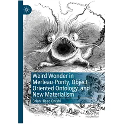 Weird Wonder in Merleau-Ponty, Object-Oriented Ontology, and New Materialism, Fachbücher von Brian Hisao Onishi