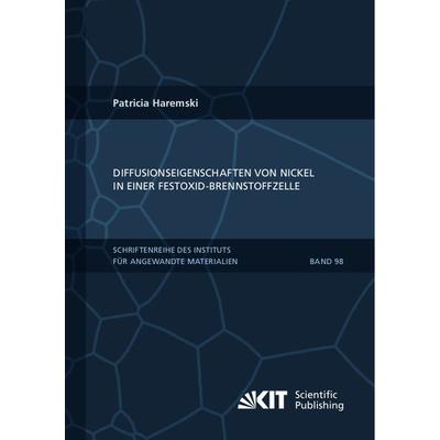 Diffusionseigenschaften von Nickel in einer Festoxid-Brennstoffzelle, Taschenbuch von Patricia Haremski, KIT Scientific Publishing, 978-3-7315-1124-3