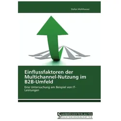 Einflussfaktoren der Multichannel-Nutzung im B2B-Umfeld, Fachbücher von Stefan Mühlhauser