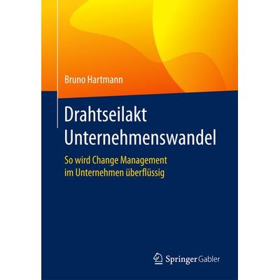 Drahtseilakt Unternehmenswandel, Gebundene Ausgabe von Bruno Hartmann, Springer Fachmedien Wiesbaden GmbH, 978-3-658-13581-2