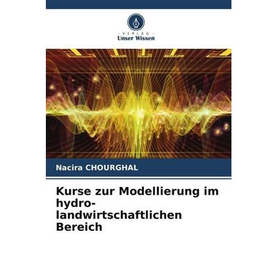 Kurse zur Modellierung im hydro-landwirtschaftlichen Bereich, Taschenbuch von Nacira Chourghal, Verlag Unser Wissen, 978-620-5-98613-4