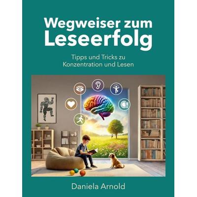 Wegweiser zum Leseerfolg, Taschenbuch von Daniela Arnold, BoD – Books on Demand, 978-3-7693-5836-0
