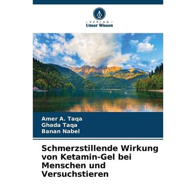 Schmerzstillende Wirkung von Ketamin-Gel bei Menschen und Versuchstieren, Taschenbuch von Amer A. Taqa,Ghada Taqa,Banan Nabel, Verlag Unser Wissen,