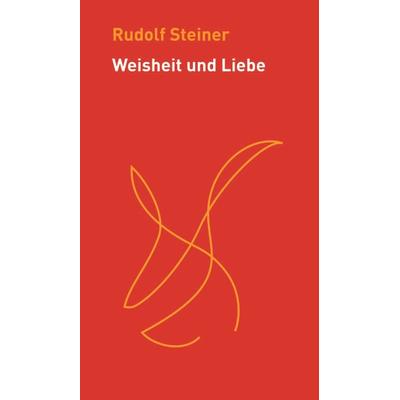 Weisheit und Liebe, Gebundene Ausgabe von Rudolf Steiner, Rudolf Steiner, 978-3-7274-5289-5
