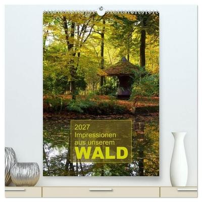Impressionen aus unserem Wald (hochwertiger Premium Wandkalender 2027 DIN A2 hoch), Kunstdruck in Hochglanz