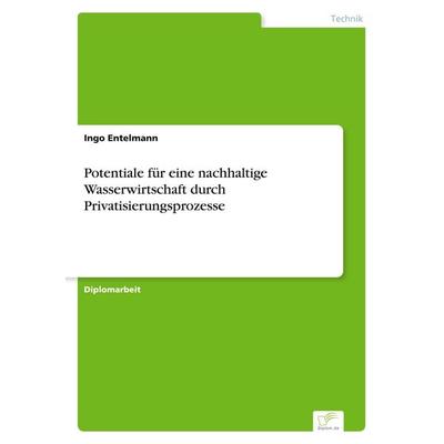 Potentiale für eine nachhaltige Wasserwirtschaft durch Privatisierungsprozesse, Taschenbuch von Ingo Entelmann, GRIN, 978-3-8386-2527-0