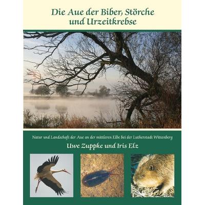 Die Aue der Biber, Störche und Urzeitkrebse, Taschenbuch von Uwe Zuppke,Iris Elz, BoD – Books on Demand, 978-3-8334-8536-7