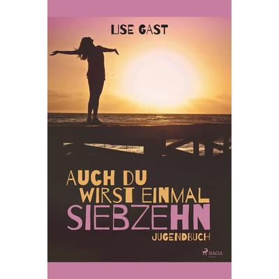 Auch du wirst einmal siebzehn, Taschenbuch von Lise Gast, BoD - Books on Demand, 978-87-26-22271-5