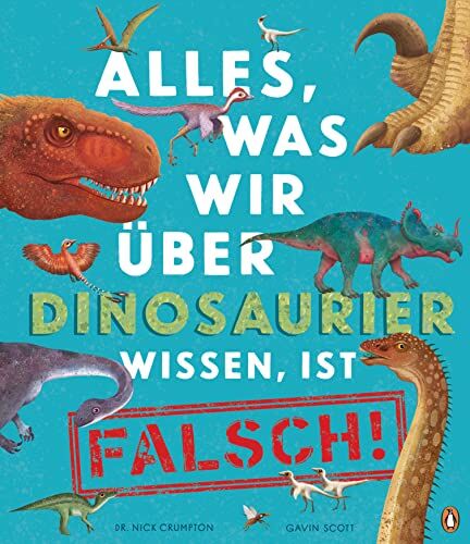 Nick Crumpton - Alles, was wir über Dinosaurier wissen, ist falsch!: Sachbilderbuch für Kinder ab 6 Jahren (Die Alles-was-wir-wissen-Reihe, Band 1) - Preis vom 10.10.2026 11:48:34 h