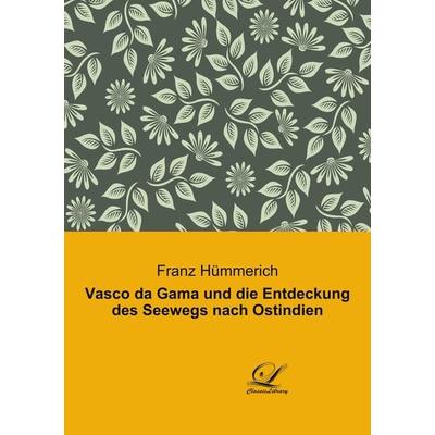 Vasco da Gama und die Entdeckung des Seewegs nach Ostindien, Taschenbuch von Franz Hümmerich, BoD - Books on Demand, 978-3-96167-248-6