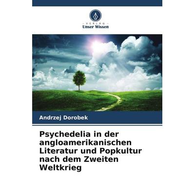 Psychedelia in der angloamerikanischen Literatur und Popkultur nach dem Zweiten Weltkrieg, Taschenbuch von Andrzej Dorobek, Verlag Unser Wissen