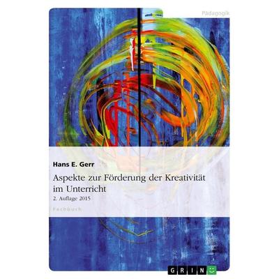 Aspekte zur Förderung der Kreativität im Unterricht, Taschenbuch von Hans E. Gerr, GRIN, 978-3-640-19506-0