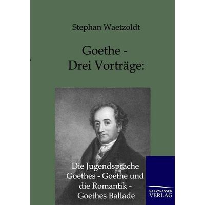 Goethe - Drei Vorträge: Die Jugendsprache Goethes - Goethe und die Romantik - Goethes Ballade, Taschenbuch von Stephan Waetzoldt, Salzwasser,