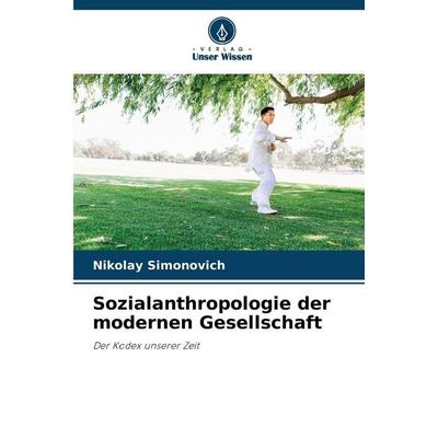 Sozialanthropologie der modernen Gesellschaft, Taschenbuch von Nikolay Simonovich, Verlag Unser Wissen, 978-620-9-25841-1