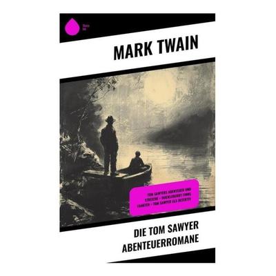 Die Tom Sawyer Abenteuerromane, Taschenbuch von Mark Twain, Sharp Ink, 978-80-283-4501-3