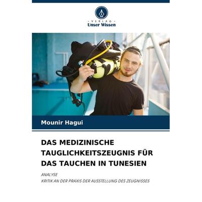 Das Medizinische Tauglichkeitszeugnis für das Tauchen in Tunesien, Taschenbuch von Mounir Hagui, Verlag Unser Wissen, 978-620-8-15918-4