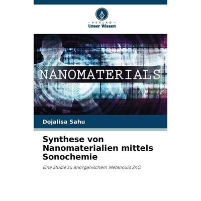 Synthese von Nanomaterialien mittels Sonochemie, Taschenbuch von Dojalisa Sahu, Verlag Unser Wissen, 978-620-7-64721-7