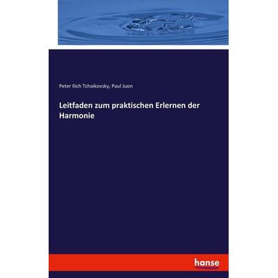 Leitfaden zum praktischen Erlernen der Harmonie, Taschenbuch von Peter Ilich Tchaikovsky,Paul Juon, Hansebooks, 978-3-7428-4983-0