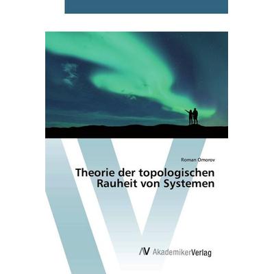 Theorie der topologischen Rauheit von Systemen, Taschenbuch von Roman Omorov, AV Akademikerverlag, 978-620-0-66222-4