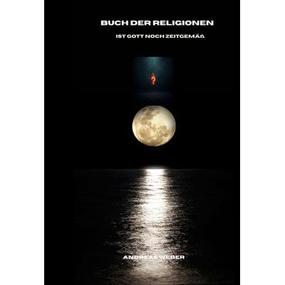 Buch der Religionen, Gebundene Ausgabe von Andreas Weber, BoD – Books on Demand, 978-3-695-71570-1