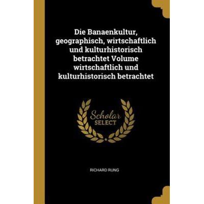 Die Banaenkultur, Geographisch, Wirtschaftlich Und Kulturhistorisch Betrachtet Volume Wirtschaftlich Und Kulturhistorisch Betrachtet, Taschenbuch von
