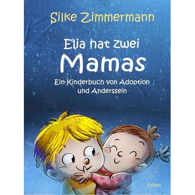 Elia hat zwei Mamas - Ein Kinderbuch über Adoption und Anderssein, Taschenbuch von Silke Zimmermann, Verlag DeBehr, 978-3-95753-922-9