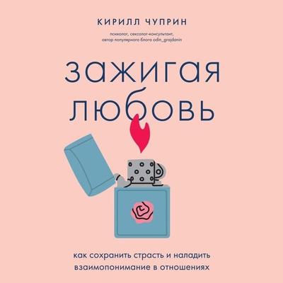 Zazhigaya lyubov. Kak sohranit strast i naladit vzaimoponimanie v otnosheniyah - Kirill Chuprin, Audio, 9785042029295