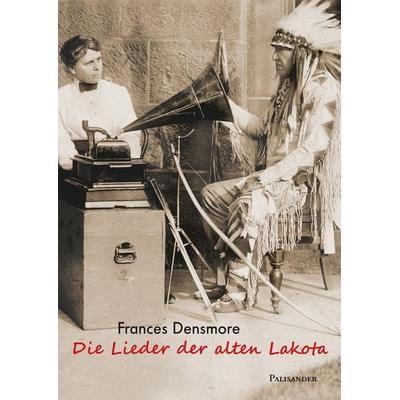 Die Lieder der alten Lakota, Gebundene Ausgabe von Frances Densmore, Palisander Verlag - Elstner & Elstner GbR, 978-3-95784-035-6