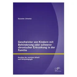 Geschwister von Kindern mit Behinderung oder schwerer chronischer Erkrankung in der Familie: Ansä..., Fachbücher von Susanne Jimenez